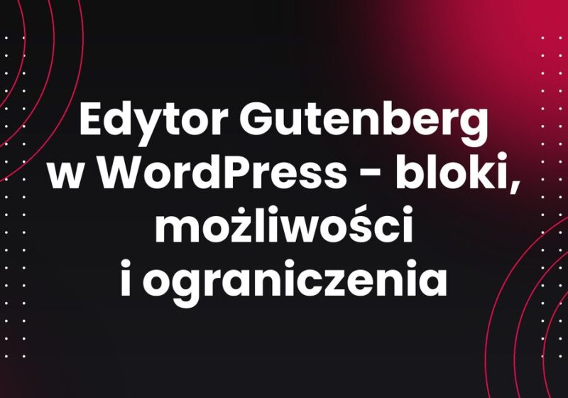 Edytor Gutenberg w WordPress - bloki, możliwości i ograniczenia