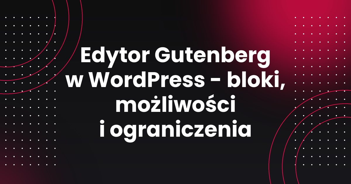 Edytor Gutenberg w WordPress - bloki, możliwości i ograniczenia