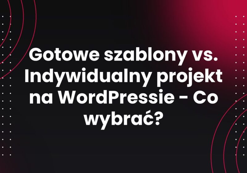 Gotowe szablony vs. Indywidualny projekt na WordPressie - Co wybrać?