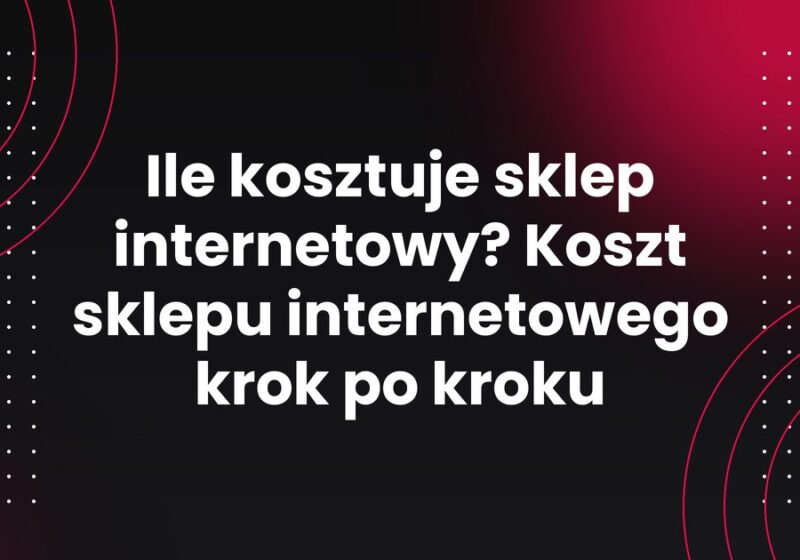 Ile kosztuje sklep internetowy? Koszt sklepu internetowego krok po kroku