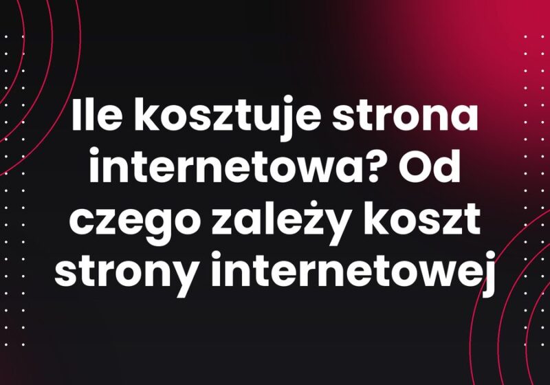 Ile kosztuje strona internetowa? Od czego zależy koszt strony internetowej