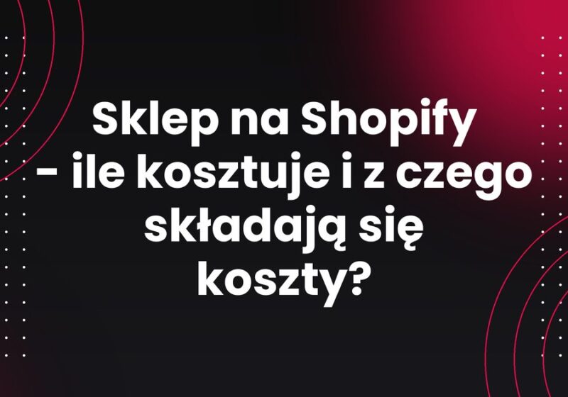 Sklep na Shopify - ile kosztuje i z czego składają się koszty?
