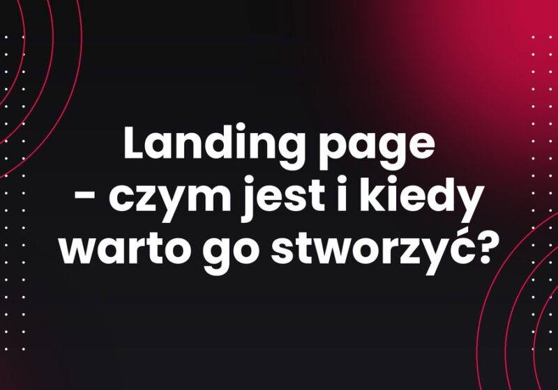 Landing page - czym jest i kiedy warto go stworzyć?