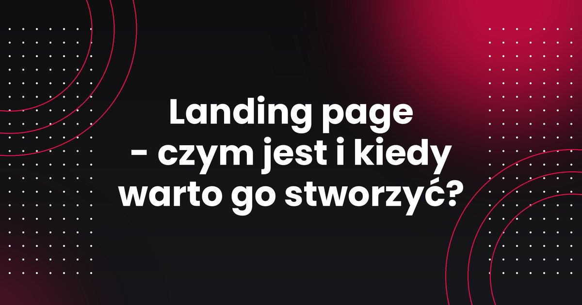 Landing page - czym jest i kiedy warto go stworzyć?