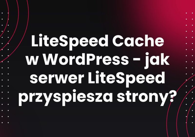 LiteSpeed Cache w WordPress - jak serwer LiteSpeed przyspiesza strony?