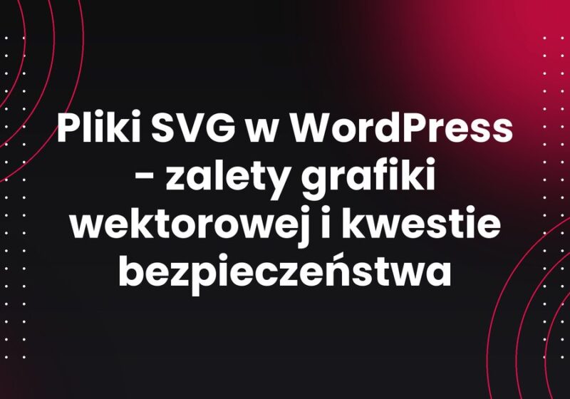 Pliki SVG w WordPress - zalety grafiki wektorowej i kwestie bezpieczeństwa