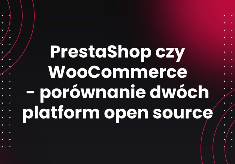 PrestaShop czy WooCommerce - porównanie dwóch platform open source