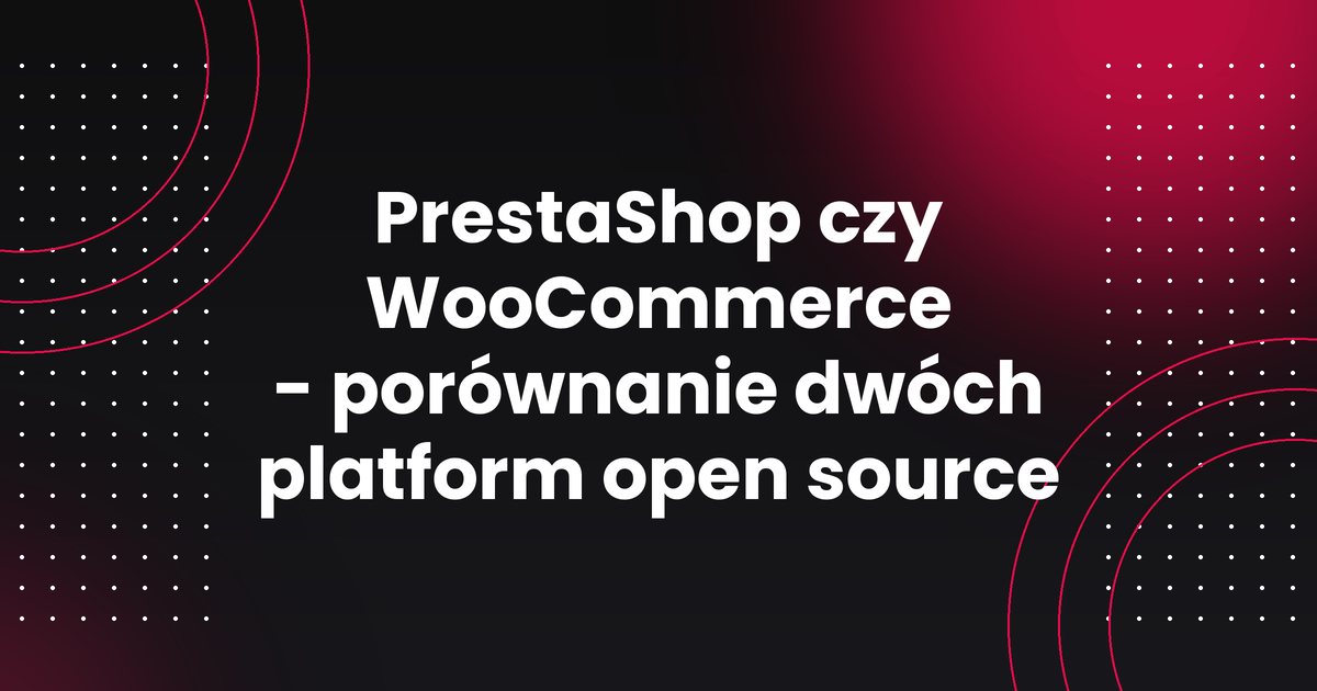 PrestaShop czy WooCommerce - porównanie dwóch platform open source