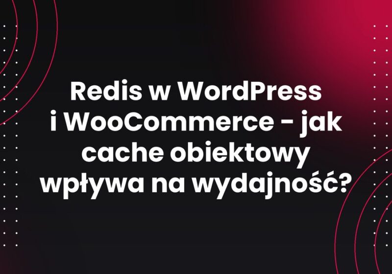 Redis w WordPress i WooCommerce - jak cache obiektowy wpływa na wydajność?