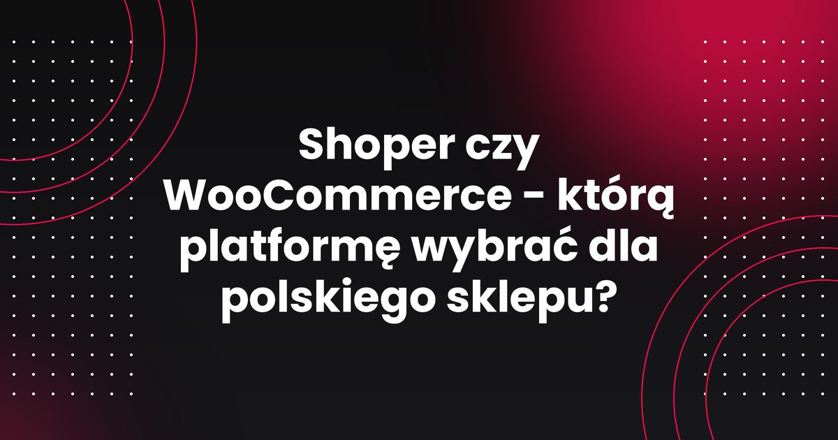 Shoper czy WooCommerce - którą platformę wybrać dla polskiego sklepu?