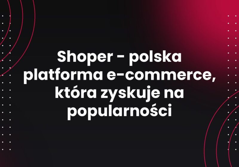 Shoper - polska platforma e-commerce, która zyskuje na popularności