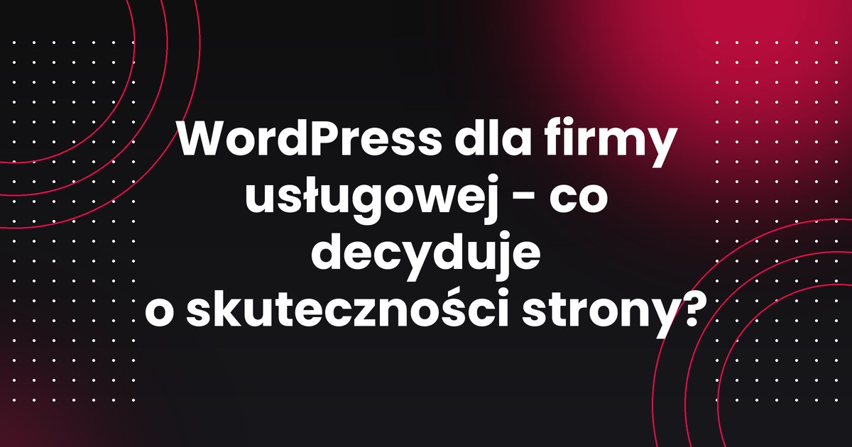 WordPress dla firmy usługowej - co decyduje o skuteczności strony?